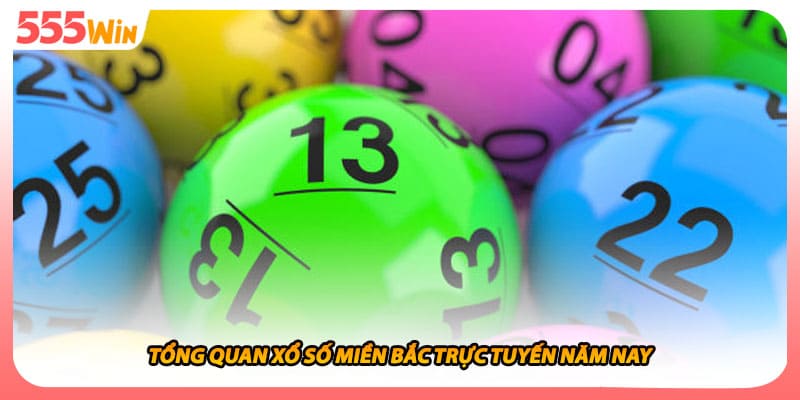 Xổ Số Miền Bắc Tổng Quan Kết Quả Trực Tuyến Mỗi Ngày 2026 1 Tổng quan xổ số miền bắc trực tuyến năm nay